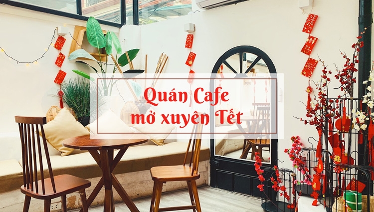 “Lập team” du xuân tại 10 quán cafe mở xuyên tết siêu chill ở Hà Nội