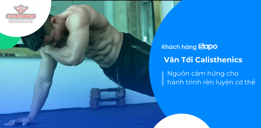 Văn Tới Calisthenics - Nguồn cảm hứng cho hành trình rèn luyện cơ thể
