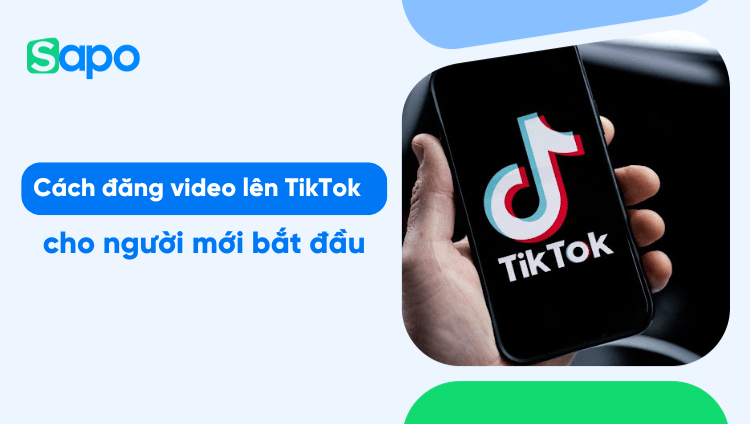Từ A-Z về cách đăng video lên TikTok cho người mới bắt đầu