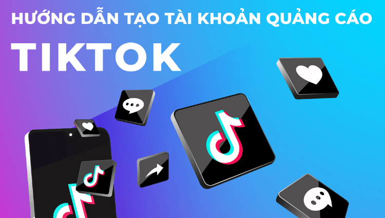 Hướng dẫn cách tạo tài khoản quảng cáo TikTok từ A-Z
