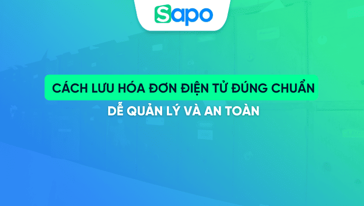 Cách lưu hóa đơn điện tử đúng chuẩn, dễ quản lý và an toàn