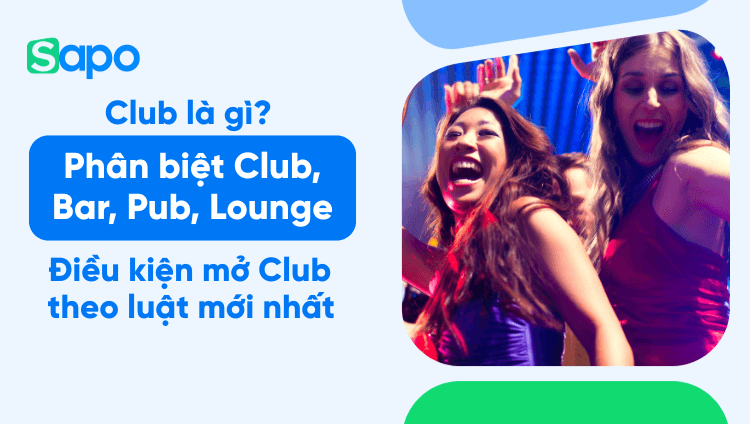 Club là gì? Phân biệt Club, Bar, Pub, Lounge & điều kiện mở Club theo luật mới nhất