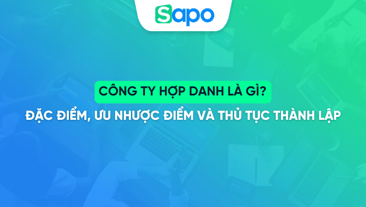 Công ty hợp danh là gì? Đặc điểm, Ưu nhược điểm và thủ tục thành lập