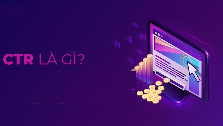 CTR là gì? Cách tối ưu CTR gia tăng tỷ lệ chuyển đổi cho website