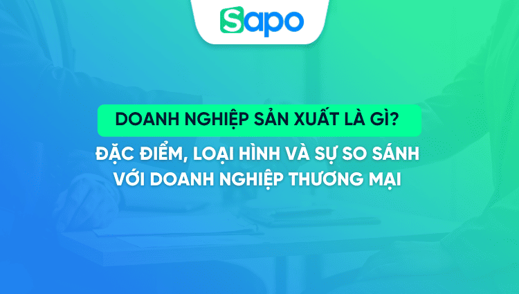 Doanh nghiệp sản xuất là gì? Đặc điểm, loại hình và sự so sánh với doanh nghiệp thương mại 