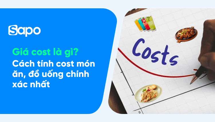 Giá Cost là gì? Cách tính Cost món ăn, đồ uống chính xác nhất cho nhà hàng, quán cafe