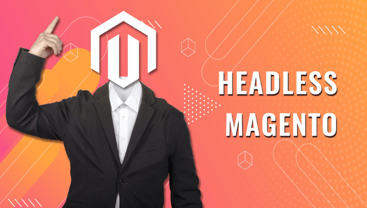 Nâng cấp cửa hàng dựa trên Magento với Headless Commerce