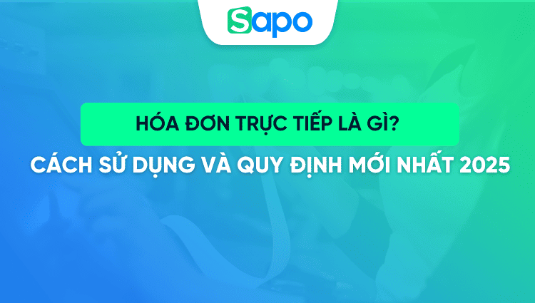 Hóa đơn trực tiếp là gì? Cách sử dụng và quy định mới nhất 2025