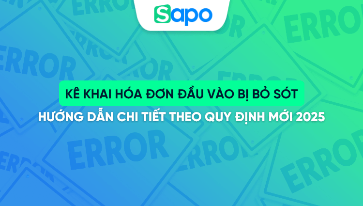 Kê khai hóa đơn đầu vào bị bỏ sót: Hướng dẫn chi tiết theo quy định mới 2025