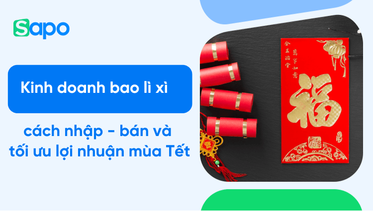 Kinh doanh bao lì xì: Hướng dẫn chi tiết cách nhập - bán và tối ưu lợi nhuận mùa Tết
