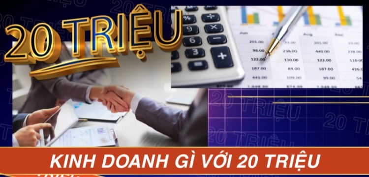 Với 20 triệu kinh doanh gì để thu lãi chục triệu mỗi tháng?