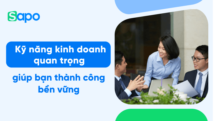18 kỹ năng kinh doanh quan trọng giúp bạn thành công bền vững