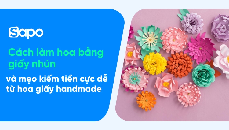 Cách làm hoa bằng giấy nhún và mẹo kiếm tiền cực dễ từ hoa giấy handmade