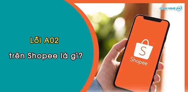 Lỗi A02 shopee là gì.  Lỗi D01, D07, F01, F06 shoppe là gì? Cách khắc phục nhanh, gọn, lẹ
