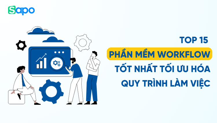 Top 15 phần mềm Workflow tốt nhất tối ưu hóa quy trình làm việc