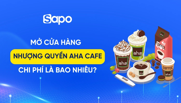 Nên mở cửa hàng nhượng quyền Aha Cafe không? Chi phí là bao nhiêu?