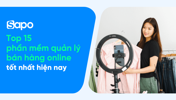 Top 15 phần mềm quản lý bán hàng online tốt nhất hiện nay