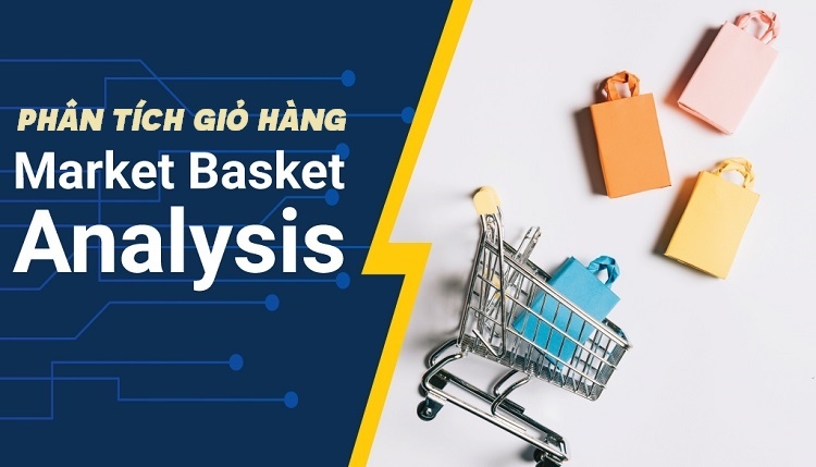 Phân tích giỏ hàng - Cách khai thác dữ liệu hành vi khách hàng thông minh trong thời 4.0 (P1)