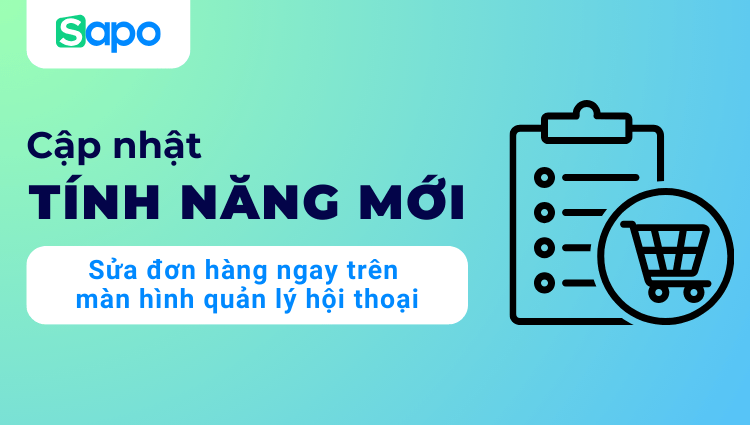 Bổ sung tính năng sửa đơn hàng ngay trên màn hình quản lý hội thoại