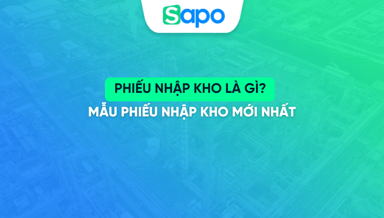 Phiếu nhập kho là gì? Mẫu phiếu nhập kho mới nhất
