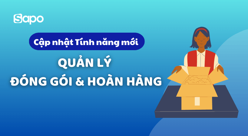 Nâng cao hiệu suất bán hàng với giải pháp Quản lý đóng gói và hàng hoàn của Sapo
