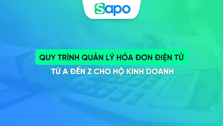 Quy trình quản lý hóa đơn điện tử từ A đến Z cho hộ kinh doanh