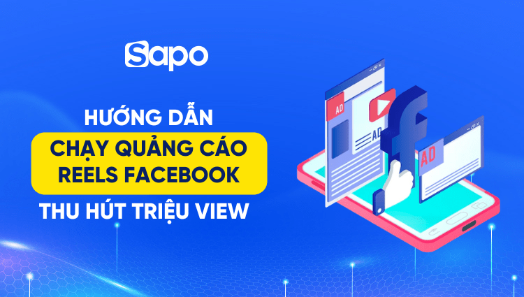 Hướng dẫn chạy quảng cáo Reels Facebook thu hút triệu view