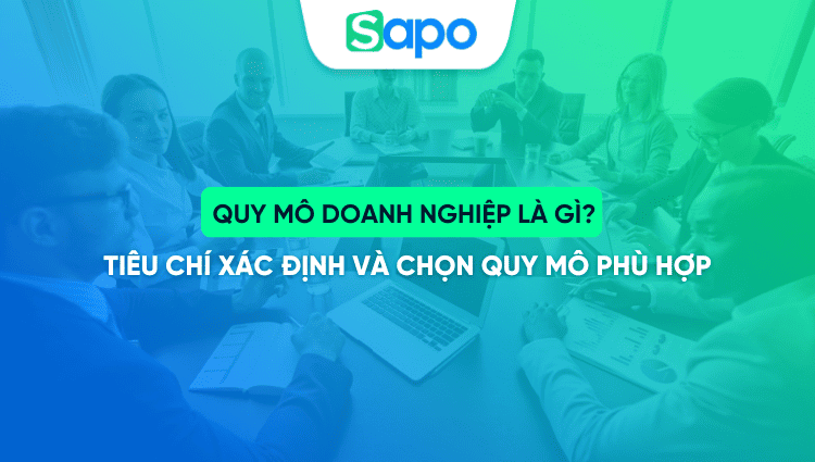 Quy mô doanh nghiệp là gì? Tiêu chí xác định và chọn quy mô phù hợp