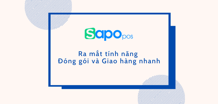 [Sapo POS] Ra mắt tính năng đóng gói và giao hàng nhanh mới