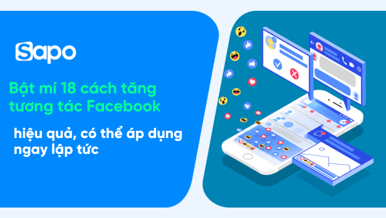Bật mí 18 cách tăng tương tác Facebook hiệu quả, có thể áp dụng ngay cho fanpage hay trang cá nhân