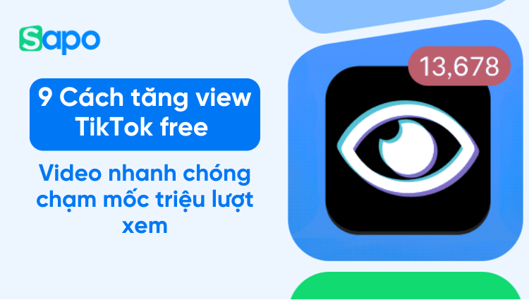 9 Cách tăng view TikTok free giúp video dễ dàng chạm mốc triệu lượt xem