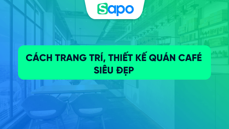 15 cách trang trí, thiết kế quán café siêu đẹp "khách đến chẳng muốn về"