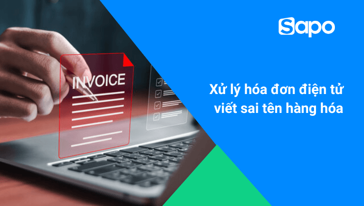 Hướng dẫn xử lý hóa đơn điện tử viết sai tên hàng hóa theo thông tư 78