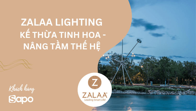 ZALAA LIGHTING: Kế thừa tinh hoa - Nâng tầm thế hệ
