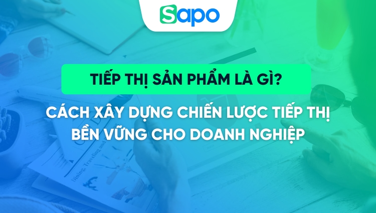 Tiếp thị sản phẩm là gì? Cách xây dựng chiến lược tiếp thị bền vững cho doanh nghiệp