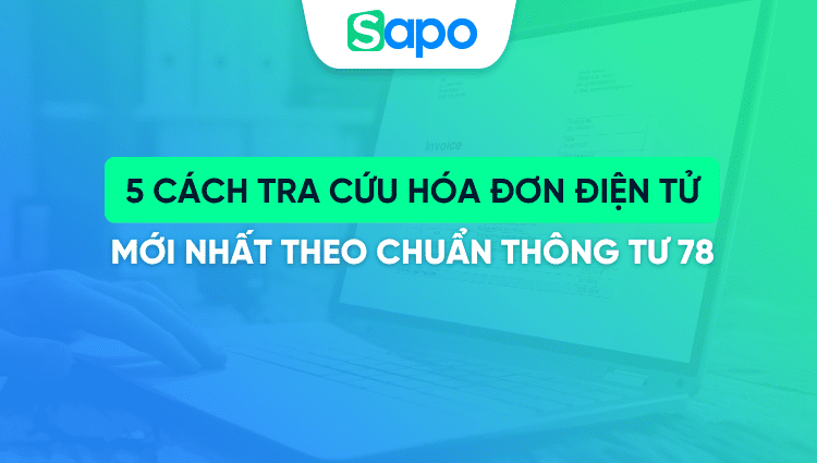 5 cách tra cứu hóa đơn điện tử mới nhất theo chuẩn Thông tư 78