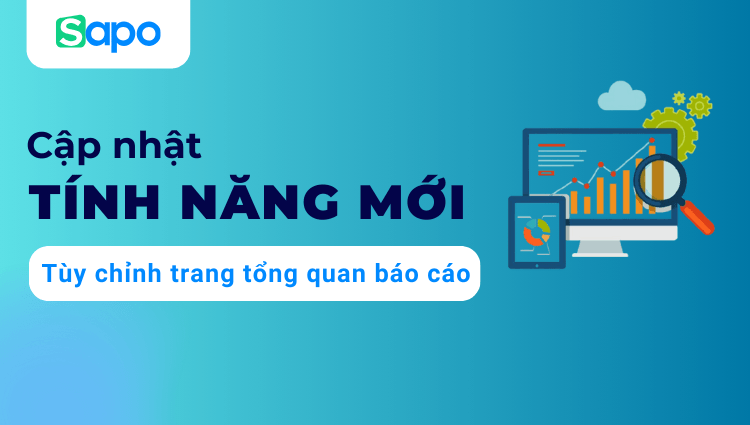 Tùy chỉnh trang tổng quan báo cáo - Cá nhân hóa báo cáo để theo dõi các số liệu kinh doanh nhanh và chính xác