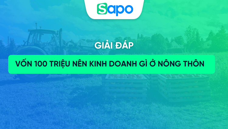 Vốn 100 triệu nên kinh doanh gì ở nông thôn? 15 ý tưởng lãi thực tế, dễ triển khai
