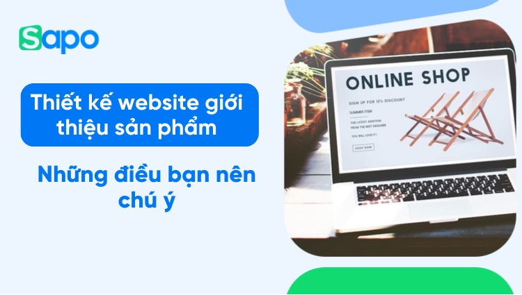 Để thiết kế web giới thiệu sản phẩm thu hút cần lưu ý gì?