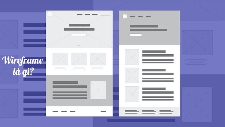 Wireframe là gì? Vai trò của wireframe trong quá trình thiết kế website