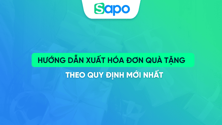 Hướng dẫn xuất hóa đơn quà tặng theo quy định mới nhất