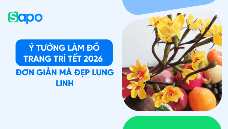 8 Ý tưởng làm đồ trang trí Tết 2026 đơn giản mà đẹp lung linh