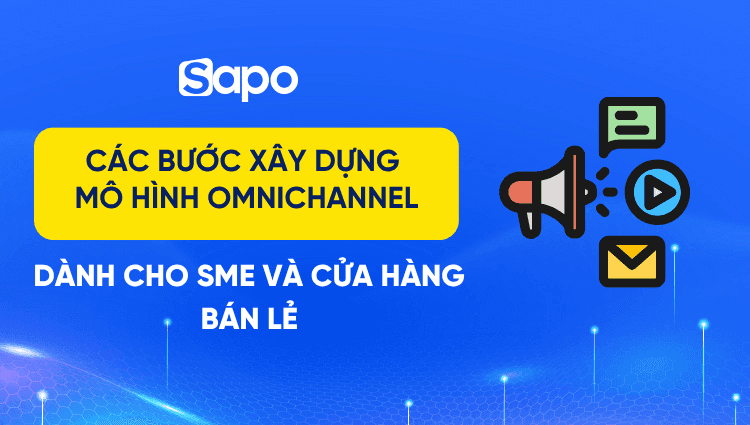 5 Bước xây dựng mô hình Omnichannel cho SME và cửa hàng bán lẻ
