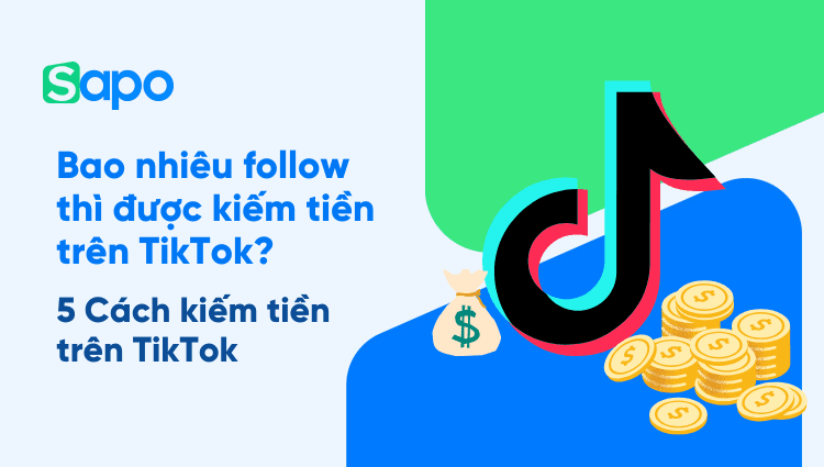 Bao nhiêu follow thì được kiếm tiền trên TikTok? 5 Cách kiếm tiền trên TikTok