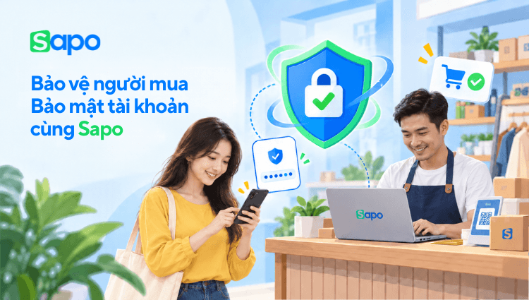 Sapo khuyến nghị chủ shop chủ động bảo vệ người mua và tăng cường bảo mật tài khoản