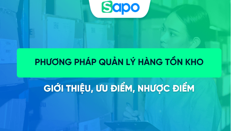 Các phương pháp quản lý hàng tồn kho hiệu quả và phổ biến hiện nay