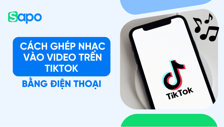 Cách ghép nhạc vào video trên Tiktok bằng điện thoại
