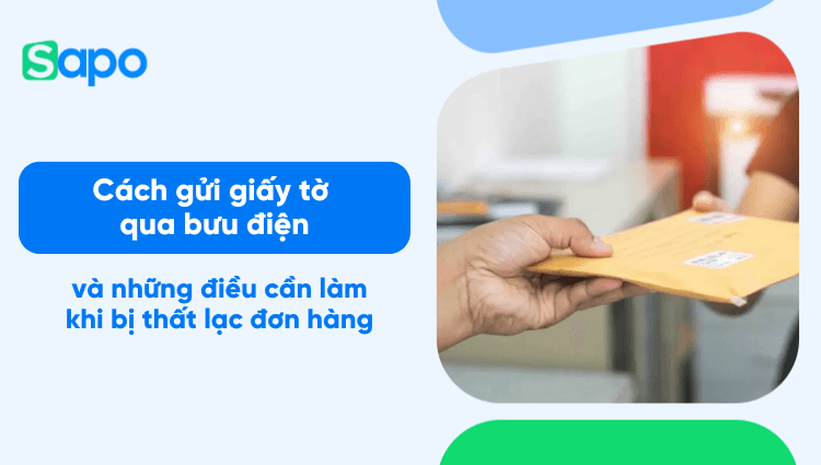 Cách gửi giấy tờ qua bưu điện và những điều cần làm khi bị thất lạc đơn hàng