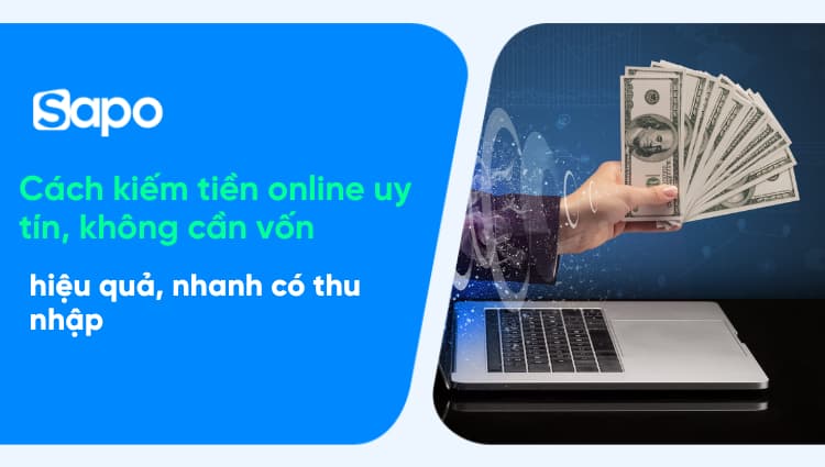 17+ cách kiếm tiền online uy tín không cần vốn, tận dụng thế mạnh của bạn