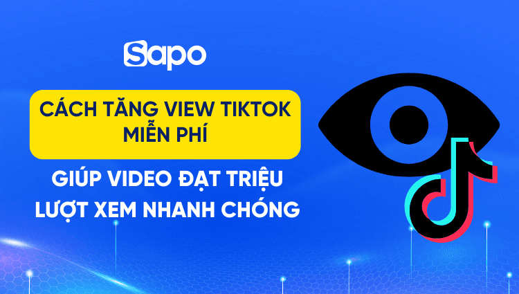 10+ Cách tăng view TikTok tự nhiên, hiệu quả và bền vững